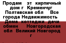 Продам 3-эт. кирпичный дом г. Кременчуг, Полтавская обл. - Все города Недвижимость » Дома, коттеджи, дачи обмен   . Новгородская обл.,Великий Новгород г.